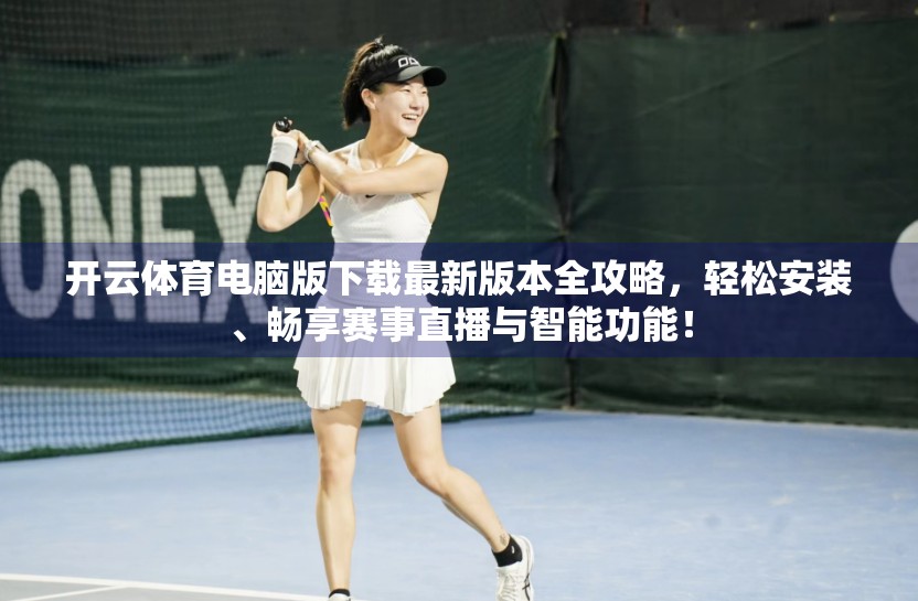开云体育电脑版下载最新版本全攻略，轻松安装、畅享赛事直播与智能功能！