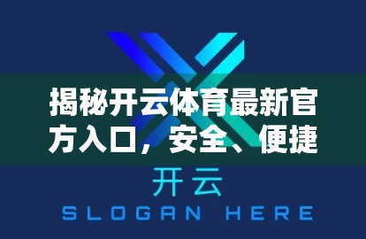 揭秘开云体育最新官方入口，安全、便捷、全面解析，助你畅享体育盛宴！