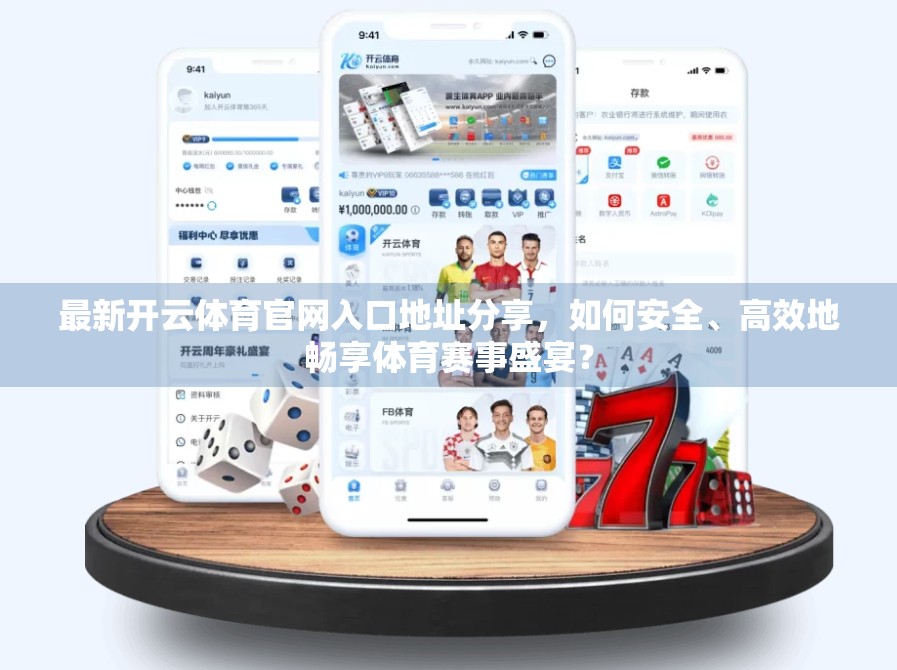 最新开云体育官网入口地址分享，如何安全、高效地畅享体育赛事盛宴？