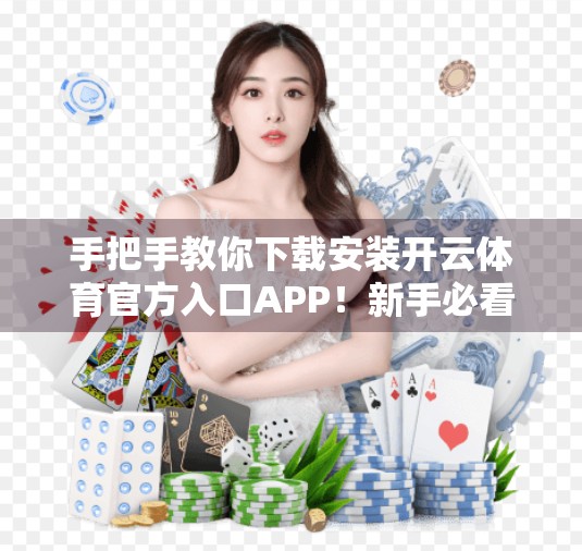 手把手教你下载安装开云体育官方入口APP！新手必看的完整指南