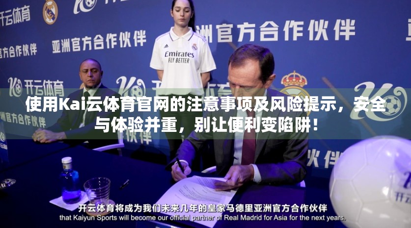 使用Kai云体育官网的注意事项及风险提示，安全与体验并重，别让便利变陷阱！