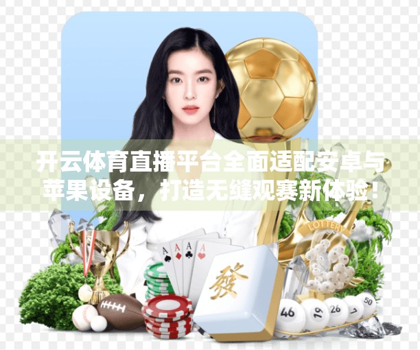 开云体育直播平台全面适配安卓与苹果设备，打造无缝观赛新体验！