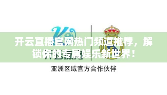 开云直播官网热门频道推荐，解锁你的专属娱乐新世界！