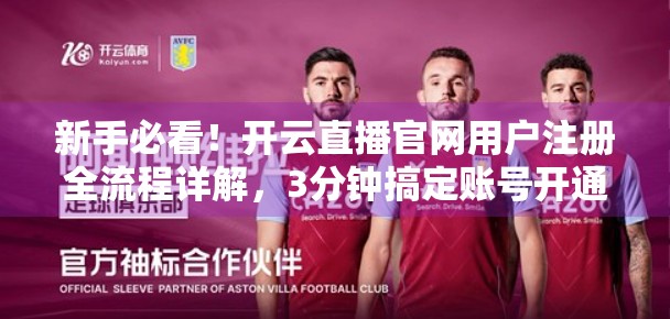 新手必看！开云直播官网用户注册全流程详解，3分钟搞定账号开通！
