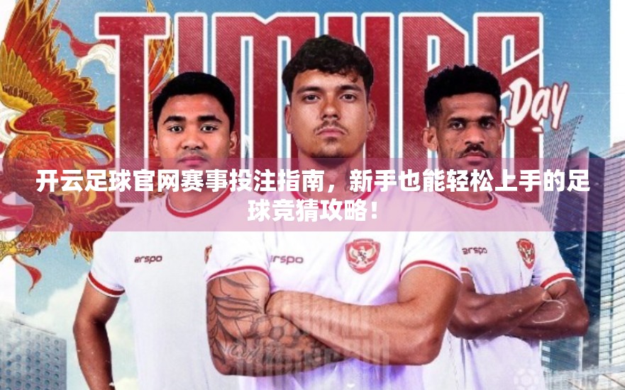 开云足球官网赛事投注指南，新手也能轻松上手的足球竞猜攻略！