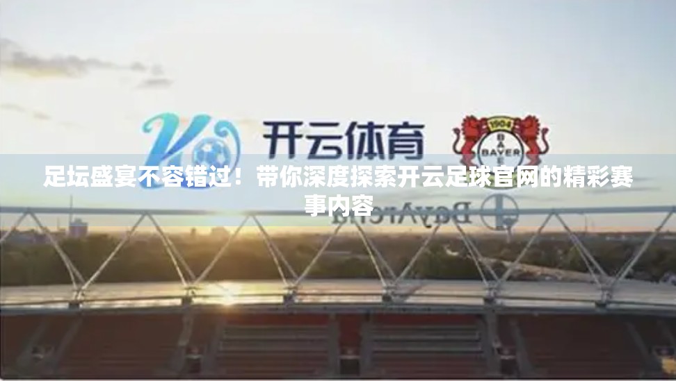 足坛盛宴不容错过！带你深度探索开云足球官网的精彩赛事内容