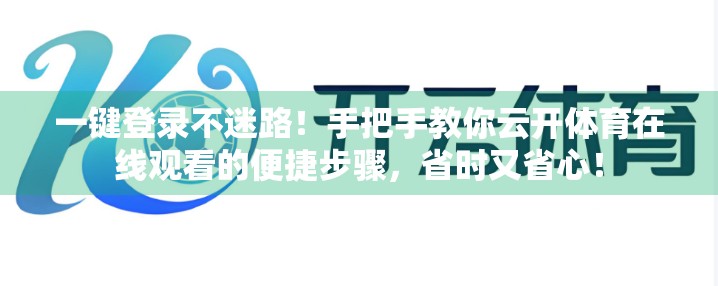 一键登录不迷路！手把手教你云开体育在线观看的便捷步骤，省时又省心！