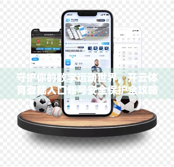 守护你的数字运动世界，开云体育登陆入口账号安全保护全攻略