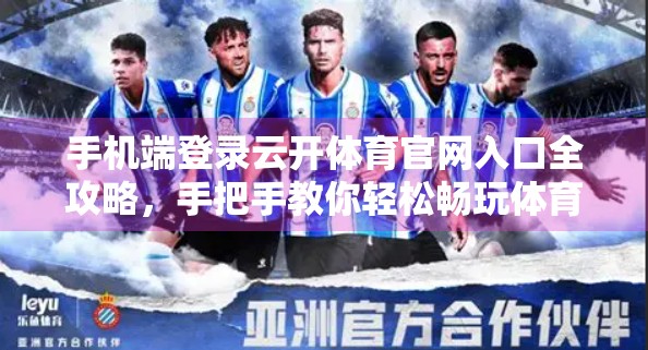 手机端登录云开体育官网入口全攻略，手把手教你轻松畅玩体育赛事直播！