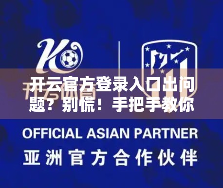 开云官方登录入口出问题？别慌！手把手教你快速解决方法，不花冤枉钱！