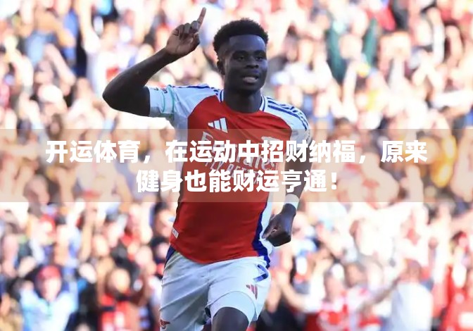 开运体育，在运动中招财纳福，原来健身也能财运亨通！