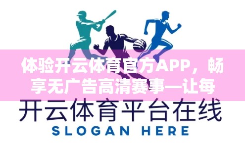 体验开云体育官方APP，畅享无广告高清赛事—让每一场精彩都不被打扰！