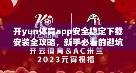 开yun体育app安全稳定下载安装全攻略，新手必看的避坑指南！