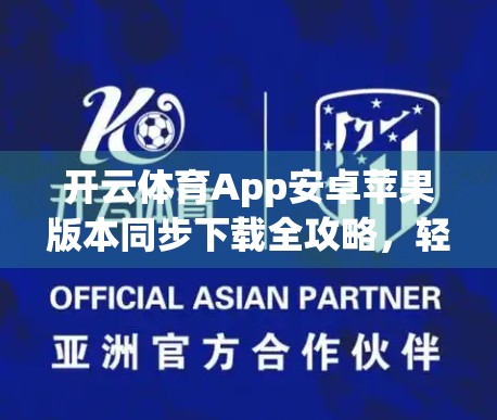 开云体育App安卓苹果版本同步下载全攻略，轻松畅享赛事直播与运动管理新体验！