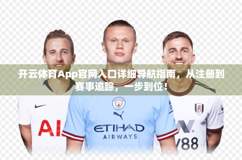 开云体育App官网入口详细导航指南，从注册到赛事追踪，一步到位！