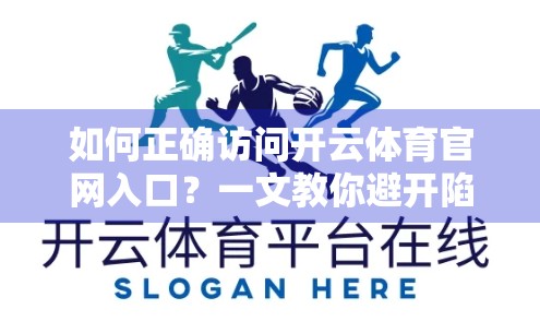 如何正确访问开云体育官网入口？一文教你避开陷阱，安全畅游体育世界！