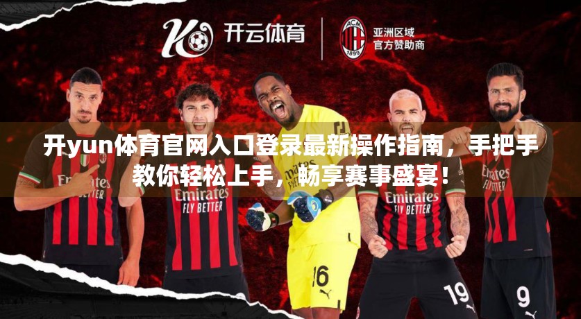 开yun体育官网入口登录最新操作指南，手把手教你轻松上手，畅享赛事盛宴！