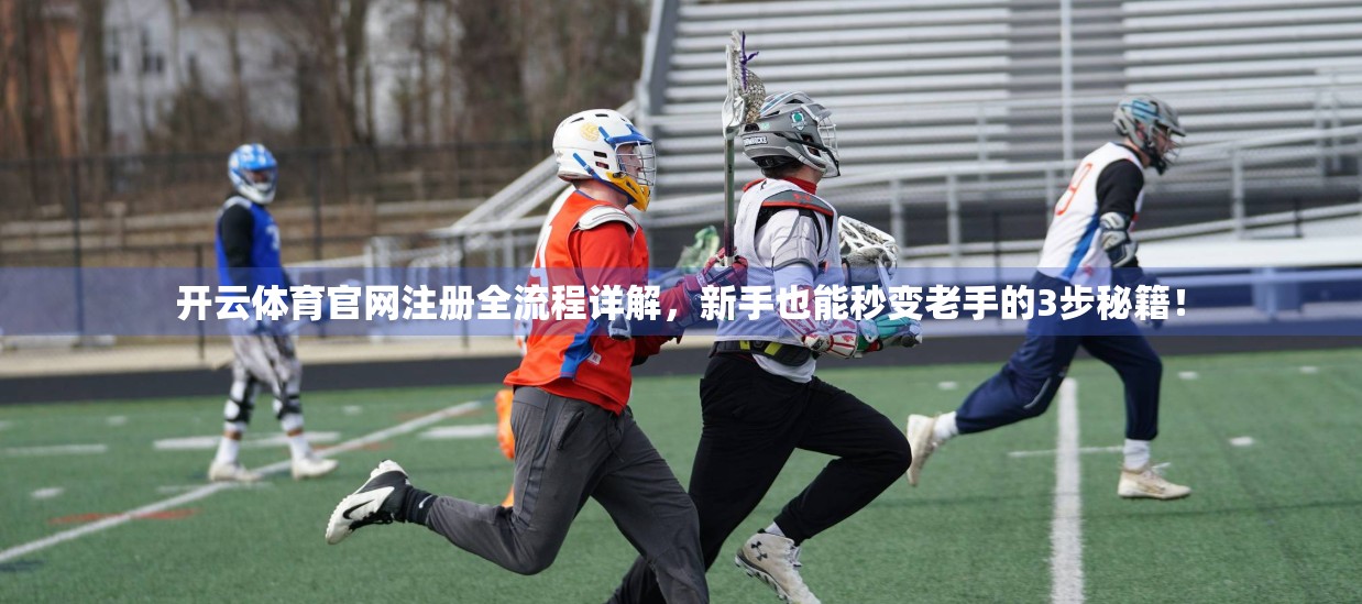 开云体育官网注册全流程详解，新手也能秒变老手的3步秘籍！