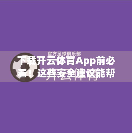下载开云体育App前必看！这些安全建议能帮你避开陷阱，畅享运动乐趣！