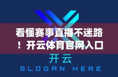 看懂赛事直播不迷路！开云体育官网入口App观赛攻略全解析