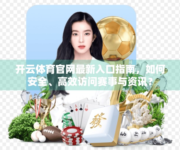 开云体育官网最新入口指南，如何安全、高效访问赛事与资讯？
