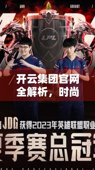 开云集团官网全解析，时尚巨头的数字化窗口与品牌战略核心