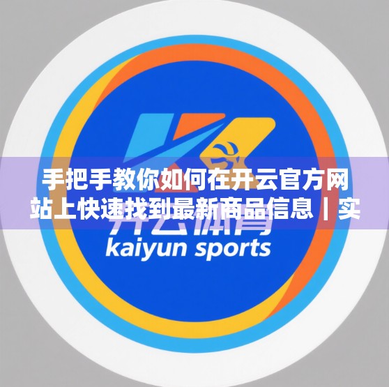 手把手教你如何在开云官方网站上快速找到最新商品信息｜实用攻略来了！