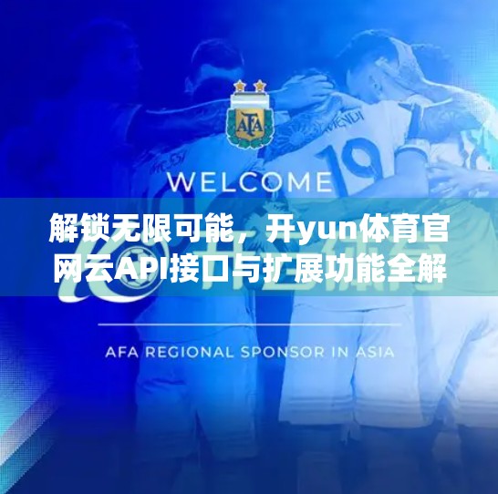 解锁无限可能，开yun体育官网云API接口与扩展功能全解析