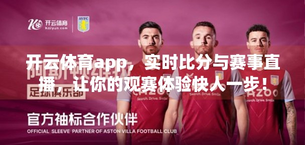 开云体育app，实时比分与赛事直播，让你的观赛体验快人一步！