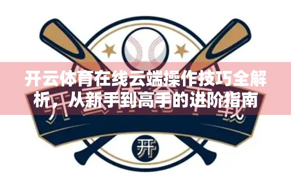 开云体育在线云端操作技巧全解析，从新手到高手的进阶指南