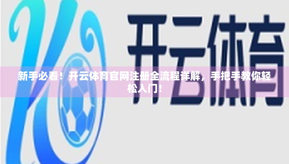 新手必看！开云体育官网注册全流程详解，手把手教你轻松入门！