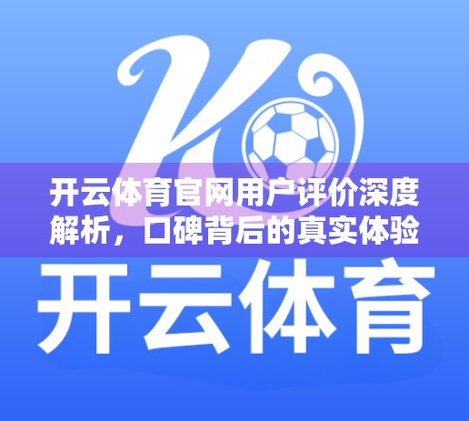 开云体育官网用户评价深度解析，口碑背后的真实体验与改进建议
